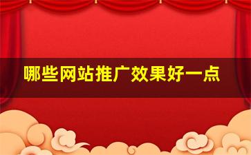 哪些网站推广效果好一点