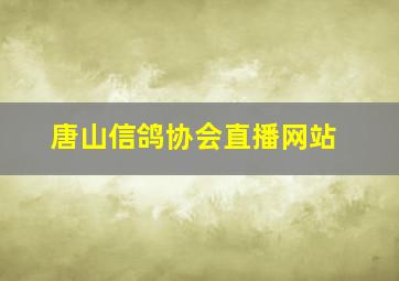 唐山信鸽协会直播网站