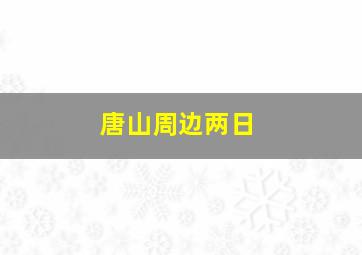 唐山周边两日