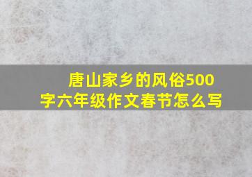 唐山家乡的风俗500字六年级作文春节怎么写