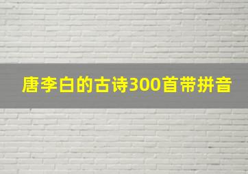 唐李白的古诗300首带拼音