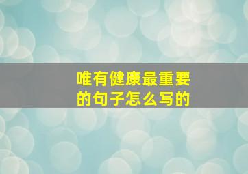 唯有健康最重要的句子怎么写的