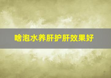 啥泡水养肝护肝效果好