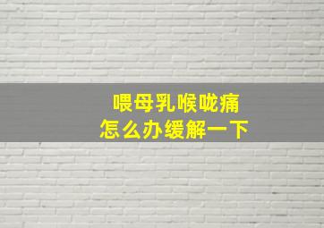 喂母乳喉咙痛怎么办缓解一下