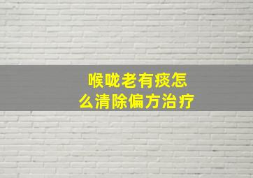 喉咙老有痰怎么清除偏方治疗