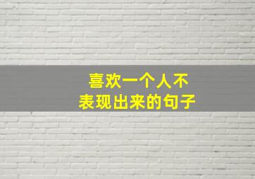 喜欢一个人不表现出来的句子