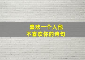 喜欢一个人他不喜欢你的诗句