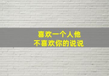 喜欢一个人他不喜欢你的说说