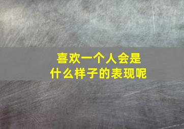 喜欢一个人会是什么样子的表现呢