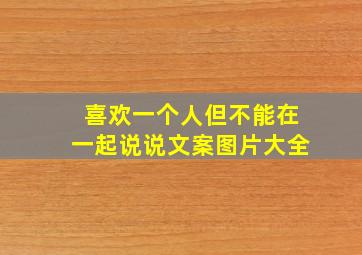 喜欢一个人但不能在一起说说文案图片大全