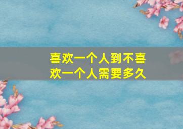 喜欢一个人到不喜欢一个人需要多久