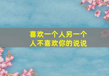 喜欢一个人另一个人不喜欢你的说说