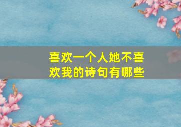 喜欢一个人她不喜欢我的诗句有哪些