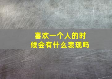 喜欢一个人的时候会有什么表现吗