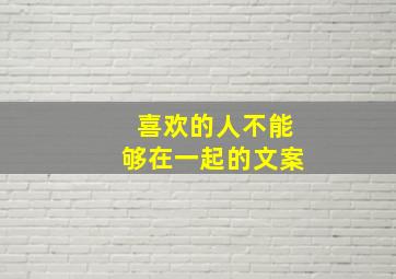 喜欢的人不能够在一起的文案