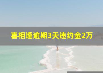 喜相逢逾期3天违约金2万