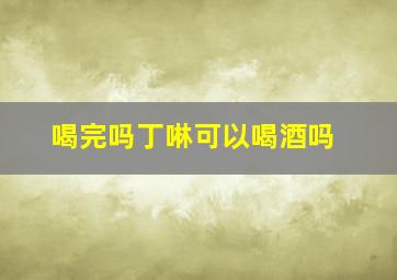 喝完吗丁啉可以喝酒吗