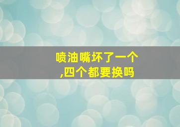 喷油嘴坏了一个,四个都要换吗