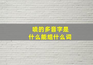 喷的多音字是什么能组什么词