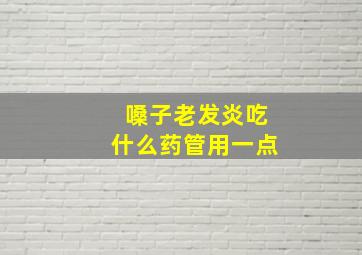 嗓子老发炎吃什么药管用一点