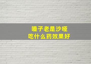 嗓子老是沙哑吃什么药效果好