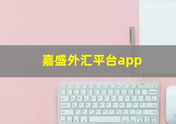 嘉盛外汇平台app