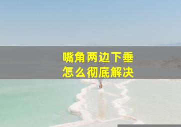 嘴角两边下垂怎么彻底解决