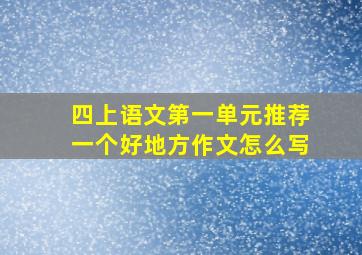 四上语文第一单元推荐一个好地方作文怎么写