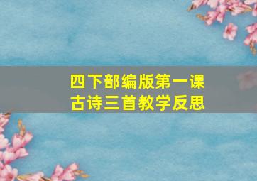 四下部编版第一课古诗三首教学反思