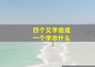 四个又字组成一个字念什么