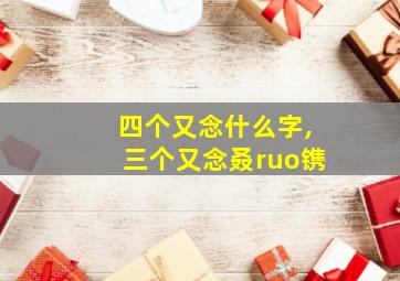 四个又念什么字,三个又念叒ruo镌