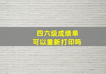 四六级成绩单可以重新打印吗