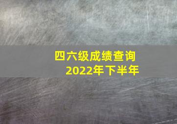 四六级成绩查询2022年下半年