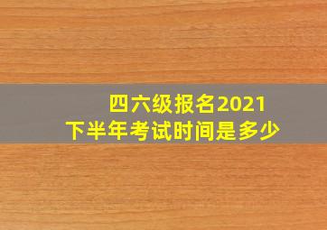 四六级报名2021下半年考试时间是多少