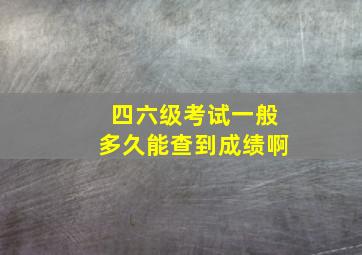 四六级考试一般多久能查到成绩啊