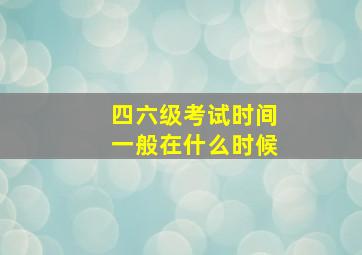 四六级考试时间一般在什么时候