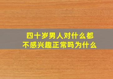 四十岁男人对什么都不感兴趣正常吗为什么