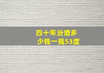 四十年汾酒多少钱一瓶53度