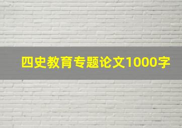 四史教育专题论文1000字