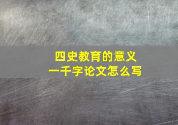 四史教育的意义一千字论文怎么写