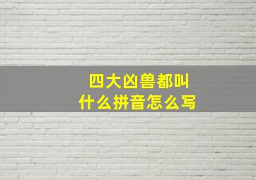 四大凶兽都叫什么拼音怎么写