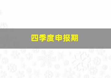 四季度申报期