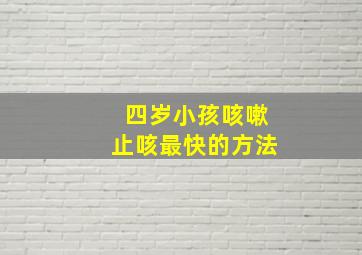 四岁小孩咳嗽止咳最快的方法