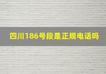 四川186号段是正规电话吗