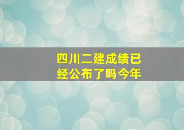 四川二建成绩已经公布了吗今年