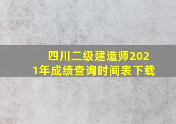 四川二级建造师2021年成绩查询时间表下载