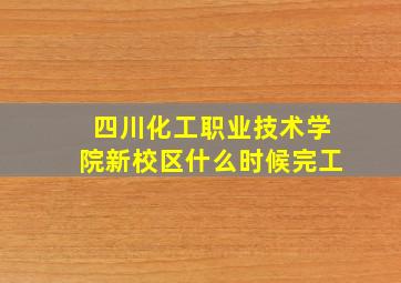 四川化工职业技术学院新校区什么时候完工