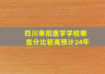 四川单招医学学校哪些分比较高预计24年