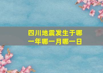 四川地震发生于哪一年哪一月哪一日