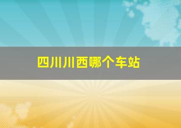 四川川西哪个车站